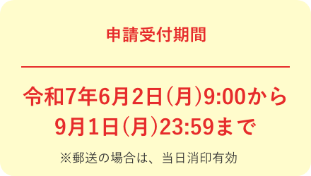 申請受付期間 令和7年6月2日（月）9:00から9月1日（月）23:59まで